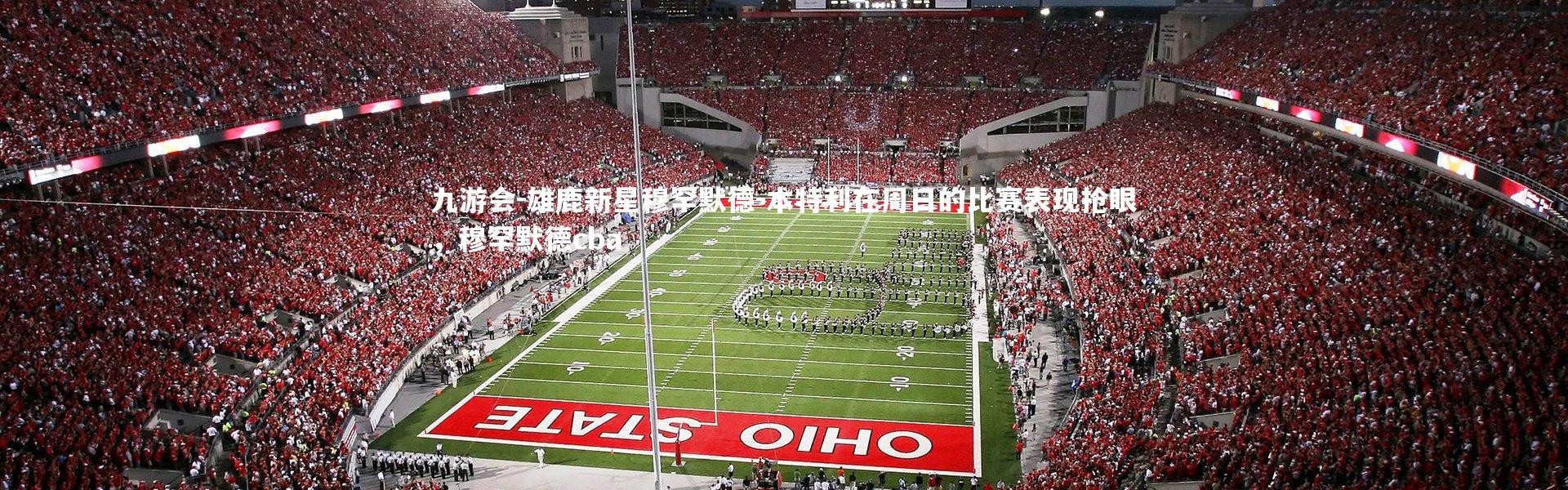 九游会-雄鹿新星穆罕默德-本特利在周日的比赛表现抢眼，穆罕默德cba