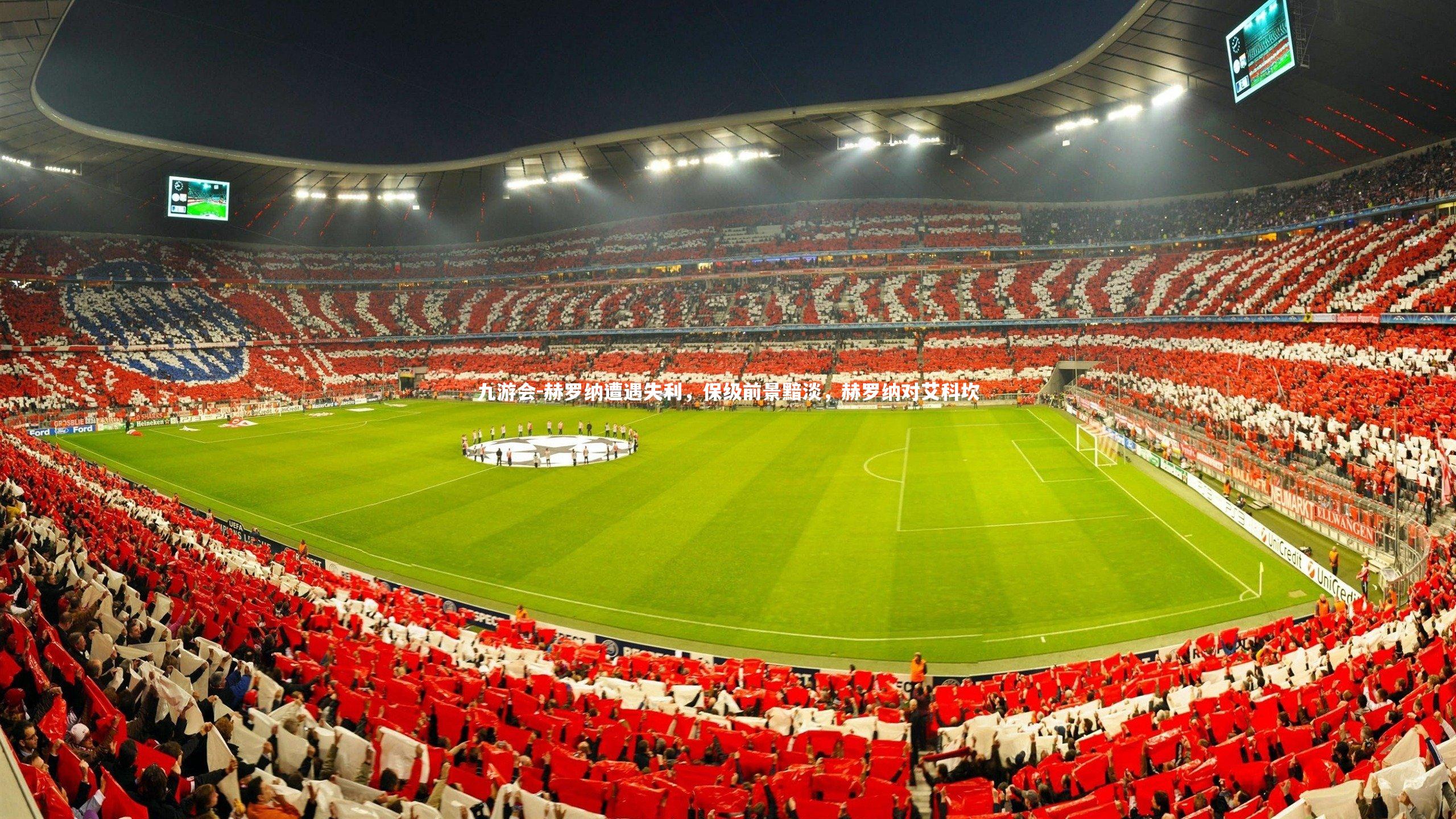 九游会-赫罗纳遭遇失利，保级前景黯淡，赫罗纳对艾科坎